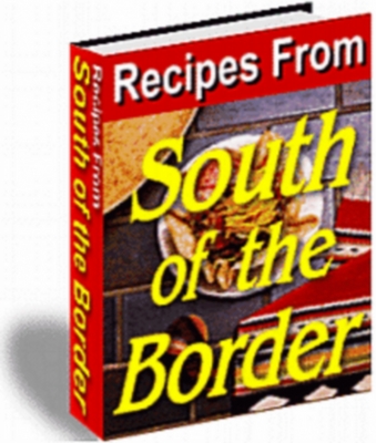 Product picture Recipes From South Of The Border - With Free Mini-Site Reseller Suite!