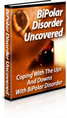 Product picture BiPolar Disorder Uncovered Coping With The Ups And Downs With BiPolar Disorder - Plr!