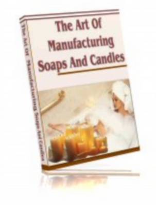 Product picture The Art Of Manufacturing Soaps And Candles - With Resale Rights