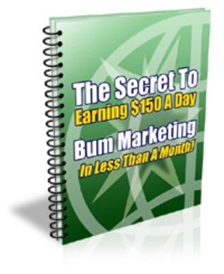Product picture The Secret To Earning $150 A Day Every Day Like Clockwork With Bum Marketing In Under A Month + Resale Rights