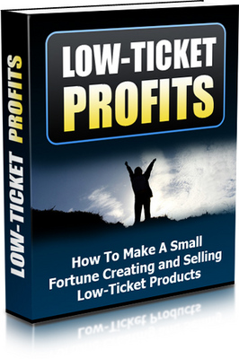 Product picture Low Ticket Profits - How To Make A Small Fortune Creating and Selling Low-Tickets Products MRR